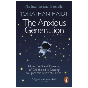 The Anxious Generation: How the Great Rewiring of Childhood Is Causing an Epidemic of Mental Illness