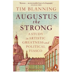Augustus The Strong: A Study in Artistic Greatness and Political Fiasco
