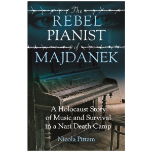 The Rebel Pianist of Majdanek: A Holocaust Story of Music and Survival in a Nazi Death Camp