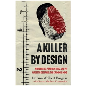A Killer By Design: Murderers, Mindhunters, and My Quest to Decipher the Criminal Mind