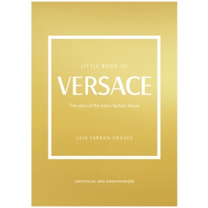 Little Book of Versace: The Story of the Iconic Fashion House