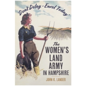 'Don’t Delay - Enrol Today': The Women's Land Army in Hampshire