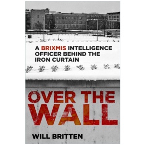 Over the Wall: A BRIXMIS Intelligence Officer Behind the Iron Curtain