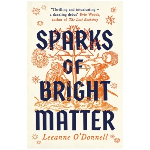 Sparks of Bright Matter: 'A debut novel of great imagination and originality'- THE SUNDAY TIMES