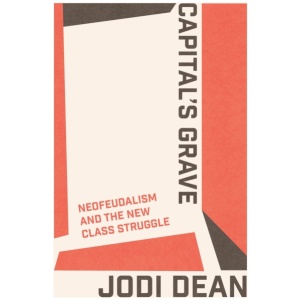 Capital's Grave: Neofeudalism and the New Class Struggle