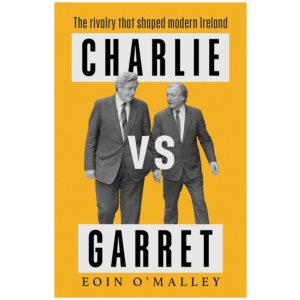 Charlie Vs Garret: The rivalry that shaped modern Ireland SHORTLISTED FOR THE IRISH BOOK AWARDS