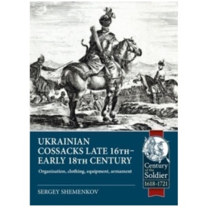 Ukrainian Cossacks late 16th - early 18th century: Organisation, clothing, equipment, armament