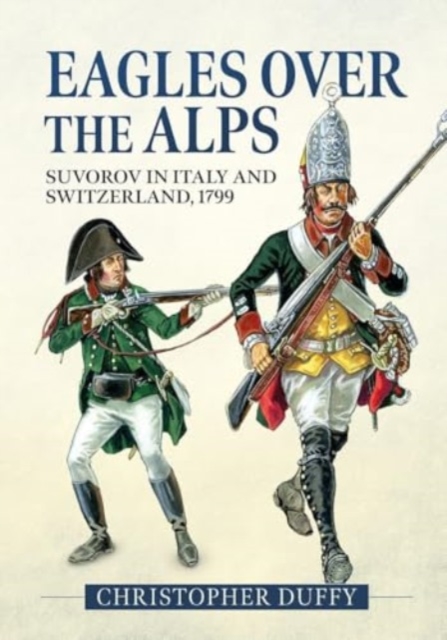 Eagles over the Alps: Suvorov in Italy and Switzerland, 1799