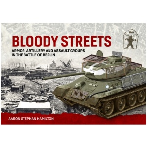 Bloody Streets: Armor, Artillery and Assault Groups in the Battle of Berlin
