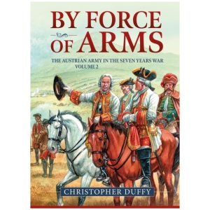 By Force of Arms: The Austrian Army in the Seven Years War Volume 2
