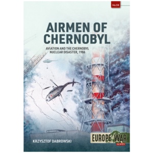 Airmen of Chernobyl: Aviation and the Chernobyl Nuclear Disaster, 1986