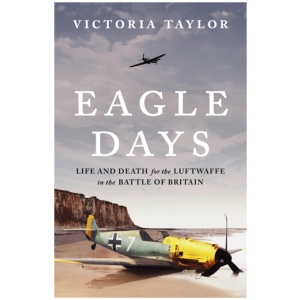 Eagle Days: Life and Death for the Luftwaffe in the Battle of Britain