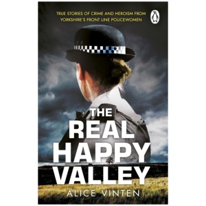 The Real Happy Valley: True stories of crime and heroism from Yorkshire’s front line policewomen