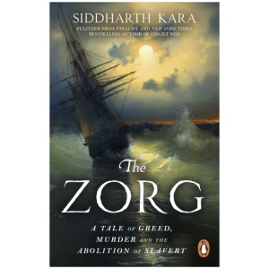 The Zorg: A True Story of Greed and Murder That Inspired the Abolition of Slavery