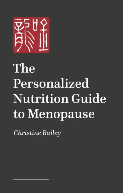 The Personalized Nutrition Guide to Menopause: Reset, Renew and Rebalance the Body and Mind