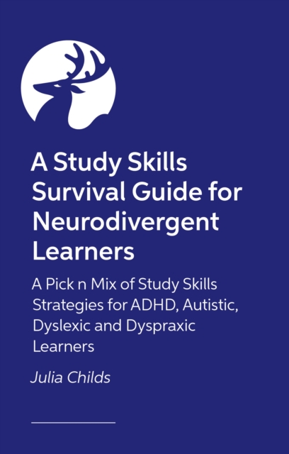 A Study Skills Survival Guide for Neurodivergent Learners: A Pick n Mix of Study Skills Strategies for ADHD, Autistic, Dyslexic and Dyspraxic Learners