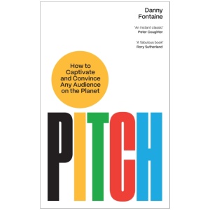 Pitch: How to Captivate and Convince Any Audience on the Planet