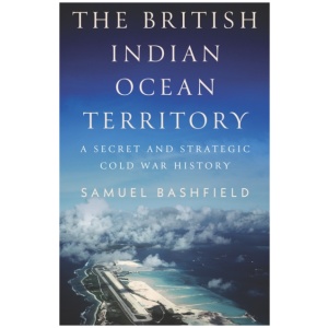 The British Indian Ocean Territory: A Secret and Strategic Cold War History
