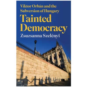 Tainted Democracy: Viktor Orban and the Subversion of Hungary