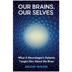 Our Brains, Our Selves: What a Neurologist’s Patients Taught Him About the Brain