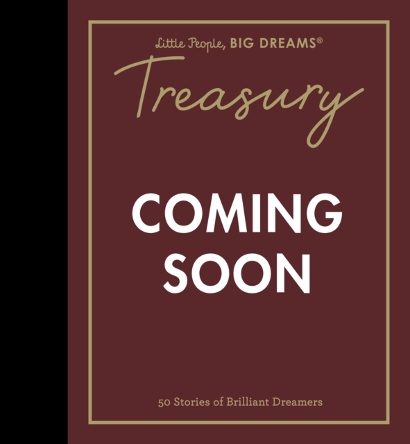 Little People, BIG DREAMS: Treasury: 50 Stories of Brilliant Dreamers