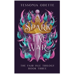 To Spark a Fae War: The unforgettable conclusion to the fae romantasy series, The Fair Isle Trilogy