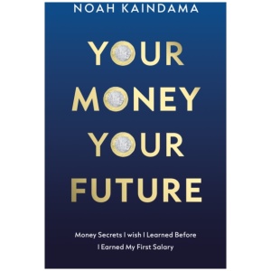 Your Money, Your Future: Money Secrets I Wish I Learned Before I Earned My First Salary