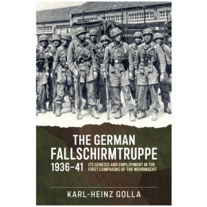 The German Fallschirmtruppe 1936-41: Its Genesis and Employment in the First Campaigns of the Wehrmacht