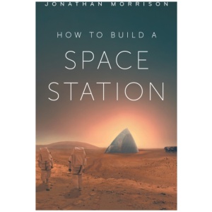 How to Build a Space Station: How we’ll eat, sleep and survive in space, from space hotels to lunar labs