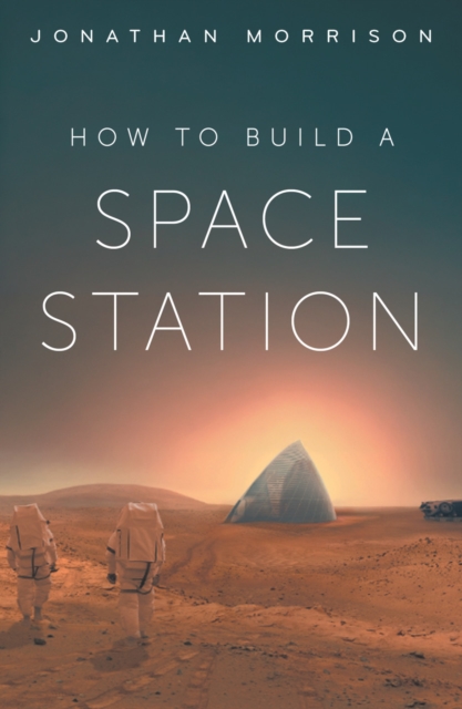 How to Build a Space Station: How we’ll eat, sleep and survive in space, from space hotels to lunar labs