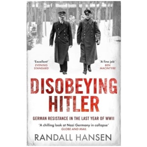 Disobeying Hitler: German Resistance in the Last Year of WWII