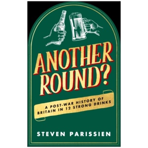 Another Round?: A Post-War History of Britain in Twelve Drinks