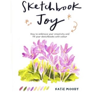 Sketchbook Joy: How to embrace your creativity and fill your sketchbooks with colour