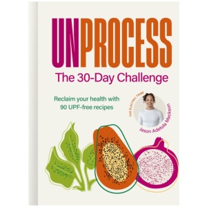Unprocess: The 30-Day Challenge: Reclaim your health with 90 UPF-free recipes