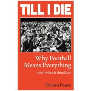 Till I Die: Why Football Means Everything (even when it shouldn’t)