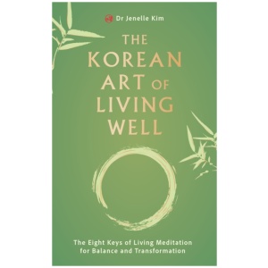 The Korean Art of Living Well: The Eight Keys of Living Meditation for Balance and Transformation
