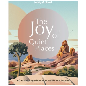 Lonely Planet The Joy of Quiet Places: The World's Most Serene & Peaceful Spaces | 180 Ideas for Tranquil Trips | Packed with Tips on Where & When to Go | Stunning Photography