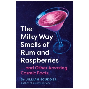 The Milky Way Smells of Rum and Raspberries: ...And Other Amazing Cosmic Facts