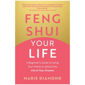 Feng Shui Your Life: A Beginner’s Guide to Using Your Home to Attract the Life of Your Dreams