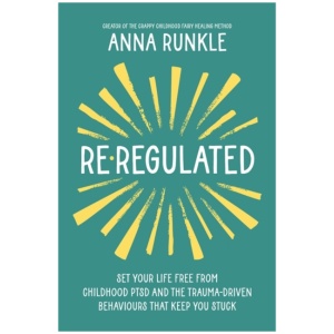 Re-Regulated: Set Your Life Free from Childhood PTSD and the Trauma-Driven Behaviours That Keep You Stuck