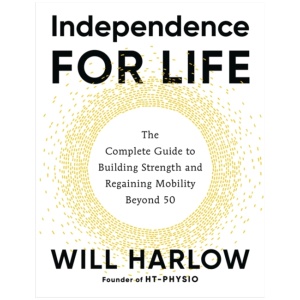 Independence for Life: The Complete Guide to Building Strength and Regaining Mobility Beyond 50