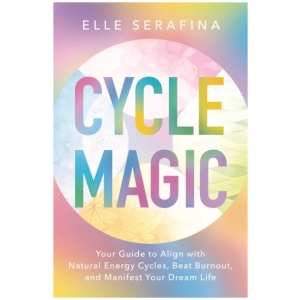 Cycle Magic: Your Guide to Align with Natural Energy Cycles, Beat Burnout and Manifest Your Dream Life