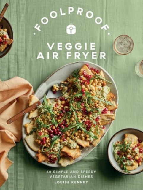 Foolproof Veggie Air Fryer: 60 Simple and Speedy Vegetarian Dishes