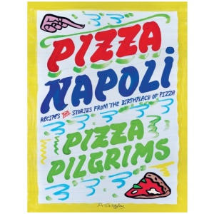 Pizza Napoli: Pizza Pilgrims Recipes and Stories from the Birthplace of Pizza