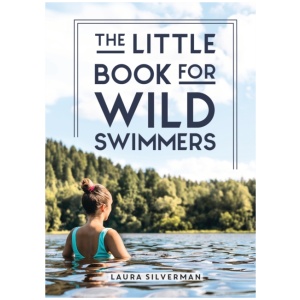 The Little Book for Wild Swimmers: Reconnect With Your Wild Side and Discover the Healing Power of Swimming Outdoors