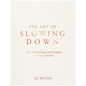 The Art of Slowing Down: How to Find Peace and Purpose in a Hectic World