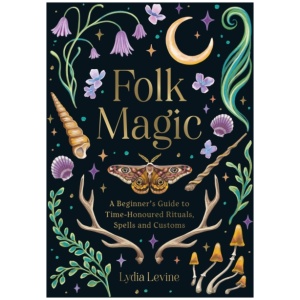 Folk Magic: A Beginner’s Guide to Time-Honoured Rituals, Spells and Customs