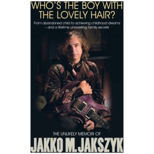 Who's The Boy With The Lovely Hair?: The Unlikely Memoir Of Jakko M. Jakszyk