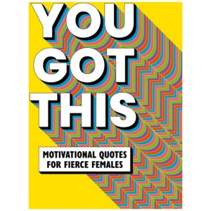 You Got This: Motivational quotes for fierce females