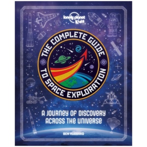 Lonely Planet Kids The Complete Guide to Space Exploration: Journey Across the Universe | From the First Satellites to the Moon Landings | Amazing Photos & Infographics